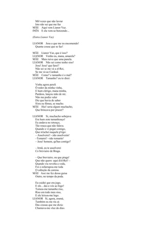 Mil vezes que não lavrar
  Isto não sei que me faz
MÃE Aqui vem Lianor Vaz.
INÊS E ela vem-se benzendo...

(Entra Lianor Vaz)

LIANOR Jesu a que me eu encomendo!
  Quanta cousa que se faz!

MÃE Lianor Vaz, que é isso?
LIANOR Venho eu, mana, amarela?
MÃE Mais ruiva que uma panela.
LIANOR Não sei como tenho siso!
  Jesu! Jesu! que farei?
  Não sei se me vá a el-Rei,
  Se me vá ao Cardeal.
MÃE Como? e tamanho é o mal?
LIANOR Tamanho? eu to direi:

 Vinha agora pereli
 Ó redor da minha vinha,
 E hum clérigo, mana minha,
 Pardeos, lançou mão de mi;
 Não me podia valer
 Diz que havia de saber
 S'era eu fêmea, se macho.
MÃE Hui! seria algum muchacho,
 Que brincava por prazer?

LIANOR Si, muchacho sobejava
  Era hum zote tamanhouço!
  Eu andava no retouço,
  Tão rouca que não falava.
  Quando o vi pegar comigo,
  Que m'achei naquele p'rigo:
  – Assolverei! - não assolverás!
  –Tomarei! - não tomarás!
  – Jesu! homem, qu'has contigo?

  – Irmã, eu te assolverei
  Co breviairo de Braga.

 – Que breviairo, ou que praga!
 Que não quero: aqui d'el-Rei! –
 Quando viu revolta a voda,
 Foi e esfarrapou-me toda
 O cabeção da camisa.
MÃE Assi me fez dessa guisa
 Outro, no tempo da poda.

  Eu cuidei que era jogo,
  E ele... dai-o vós ao fogo!
  Tomou-me tamanho riso,
  Riso em todo meu siso,
  E ele leixou-me logo.
LIANOR Si, agora, eramá,
  Também eu me ria cá
  Das cousas que me dizia:
  Chamava-me «luz do dia».
 