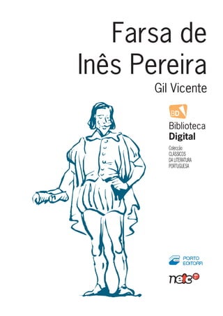 Farsa de
Inês Pereira
Gil Vicente
BD
Biblioteca
Digital
Colecção
CLÁSSICOS
DA LITERATURA
PORTUGUESA
 
