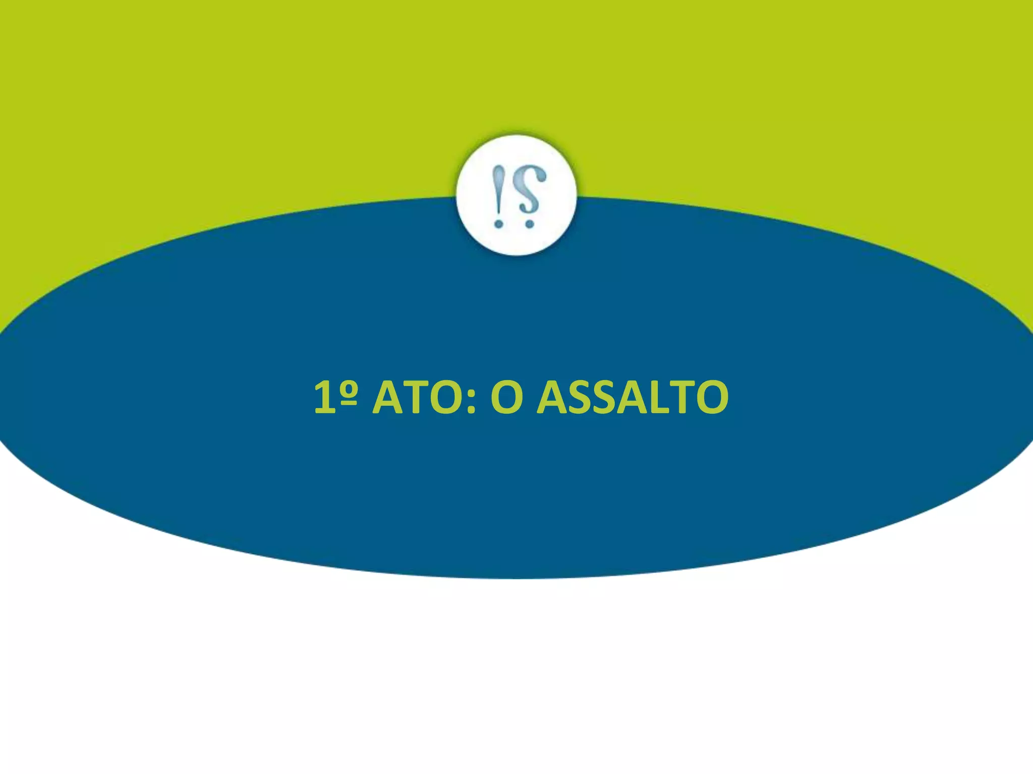 1º ATO: O ASSALTO
 