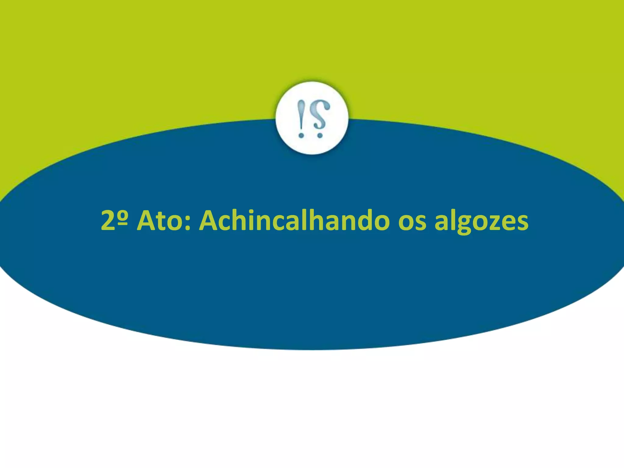 2º Ato: Achincalhando os algozes
 