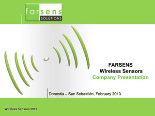 Wireless Sensors 2013
FARSENS
Wireless Sensors
Company Presentation
 