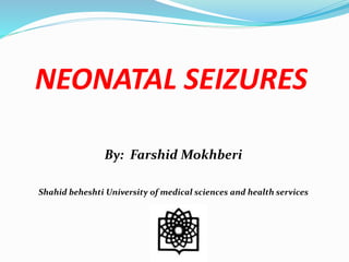 NEONATAL SEIZURES
By: Farshid Mokhberi
Shahid beheshti University of medical sciences and health services
 