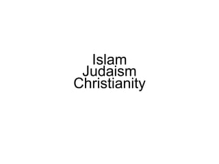 Islam
Judaism
Christianity

 