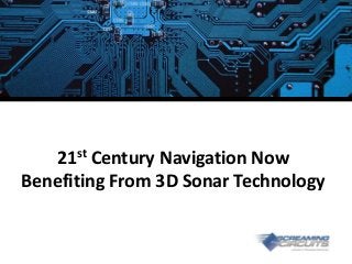 21st Century Navigation Now
Benefiting From 3D Sonar Technology
 