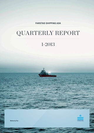 1-2013
FARSTAD SHIPPING ASA
Quarterly report
 