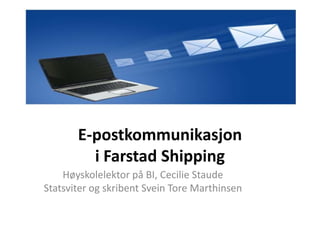 E-postkommunikasjon
         i Farstad Shipping
    Høyskolelektor på BI, Cecilie Staude
Statsviter og skribent Svein Tore Marthinsen
 