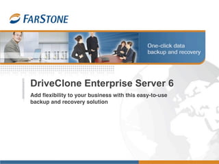 DriveClone Enterprise Server 6
Add ﬂexibility to your business with this easy-to-use
backup and recovery solution
 