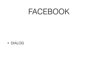 FACEBOOK
• DIALOG
 