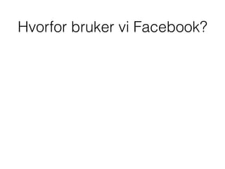 Hvorfor bruker vi Facebook?
 