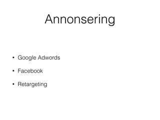 Annonsering
• Google Adwords
• Facebook
• Retargeting
 
