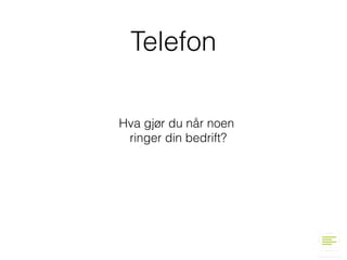 Telefon
Hva gjør du når noen
ringer din bedrift?
 