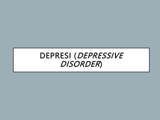 DEPRESI (DEPRESSIVE
DISORDER)
 