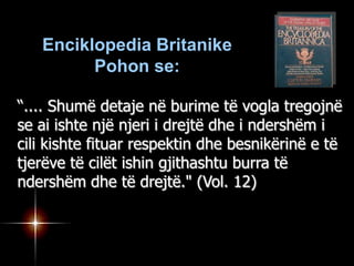 Enciklopedia BritanikePohon se:“.... Shumë detaje në burime të vogla tregojnë se ai ishte një njeri i drejtë dhe i ndershëm i cili kishte fituar respektin dhe besnikërinë e të tjerëve të cilët ishin gjithashtu burra të ndershëm dhe të drejtë." (Vol. 12)