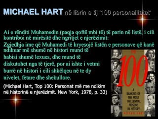 Unë gjithmone e kam vlerësuar fenë e Muhamedit (paqja qoftë mbi të) për shkak të vitalitetit të saj. Eshtë feja e vetme e cila zotëron kapacitetin asimilues të fazave të ndryshme të ekzistencës. Gjë e cila e bën të përshtatshme për cdo epokë.