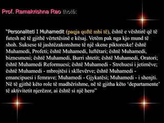  E kam studiuar atë – njeriun e mrekullueshëm dhe për mendimin tim më shumë se sa anti-Krishti ai duhet të quhet Shpëtuesi i Njerëzimit. (Sir George Bernard Shaw në ‘librinThe Genuine Islam,' Vol. 1, No. 8, 1936.)