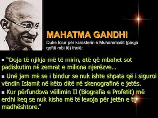 Poetja e famshme e Indisë, SAROJINI NAIDU says: Eshtë feja e parë që predikoi dhe praktikoi demokracinë; në xhami kur thirret ezani dhe adhuruesit mblidhen së bashku. Demokracia në Islam mishërohet pesë herë në ditë kur fshatari dhe mbreti gjunjëzohen pranë njëri-tjetrit dhe deklarojnë: ‘vetëm Zoti është më i Madhi’…  