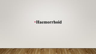 •Haemorrhoid
 