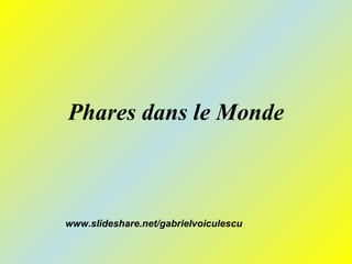 Phares dans le Monde



www.slideshare.net/gabrielvoiculescu
 