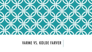 VARME VS. KOLDE FARVER
 