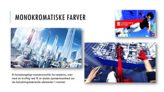 MONOKROMATISKE FARVER
Et hovedsageligt monokromatisk farveskema, men
med en kraftig rød til at skabe opmærksomhed om
de betydningsbærende elementer i rummet.
 