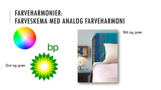 FARVEHARMONIER:
FARVESKEMA MED ANALOG FARVEHARMONI
Blå og grøn
Gul og grøn
 