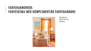 FARVEHARMONIER:
FARVESKEMA MED KOMPLEMENTÆR FARVEHARMONI
Orange og
blå er her sat
sammen
 