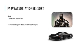 FARVEASSOCIATIONER: SORT
Sort
 Seriøs, nat, biograf etc.
Se mere i bogen ”Beautiful Web Design”
 