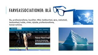 FARVEASSOCIATIONER: BLÅ
Ro, professionalisme, loyalitet, tillid, holdbarhed, ære, melankoli,
kedsomhed, kulde, vinter, dybde, professionalisme,
konservatisme.
 