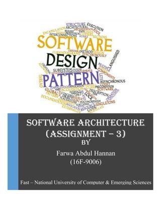 Software Architecture
(Assignment – 3)
By
Farwa Abdul Hannan
(16F-9006)
Fast – National University of Computer & Emerging Sciences
 
