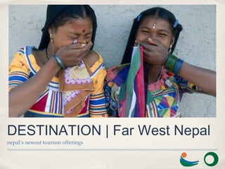 DESTINATION | Far West Nepal
nepal’s newest tourism offerings
 