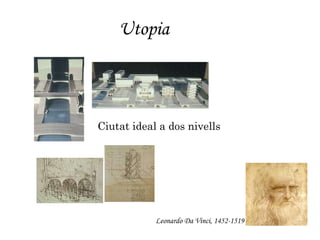 Utopia Ciutat ideal a dos nivells Leonardo Da Vinci, 1452-1519 