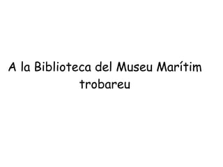 A la Biblioteca del Museu Marítim trobareu 