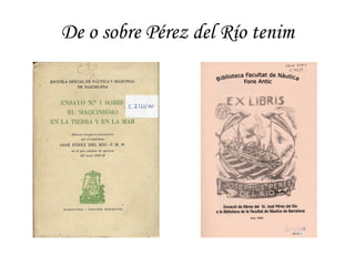 De o sobre Pérez del Río tenim 