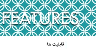 ‫ها‬ ‫قابلیت‬
FEATURES
 