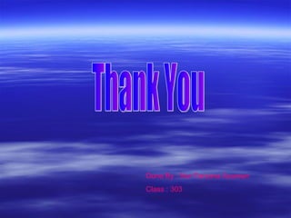Done By : Nur Farzana Azureen Class : 303 Thank You 