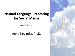 Anna	Farzindar,	Ph.D.
Natural	Language	Processing	
for	Social	Media
March	2018
 