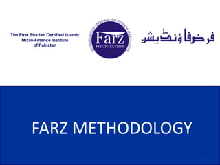 The First Shariah Certified Islamic
     Micro-Finance Institute
           of Pakistan




          FARZ METHODOLOGY
                                      1
 