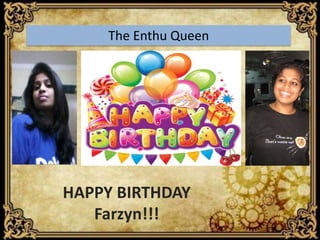 HAPPY BIRTHDAY
Farzyn!!!
The Enthu Queen
 