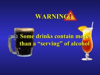 Some drinks contain more than a “serving” of alcohol WARNING 