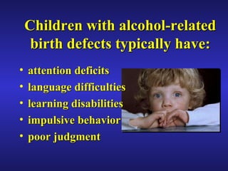 Children with alcohol-related birth defects typically have: attention deficits language difficulties learning disabilities impulsive behavior poor judgment 