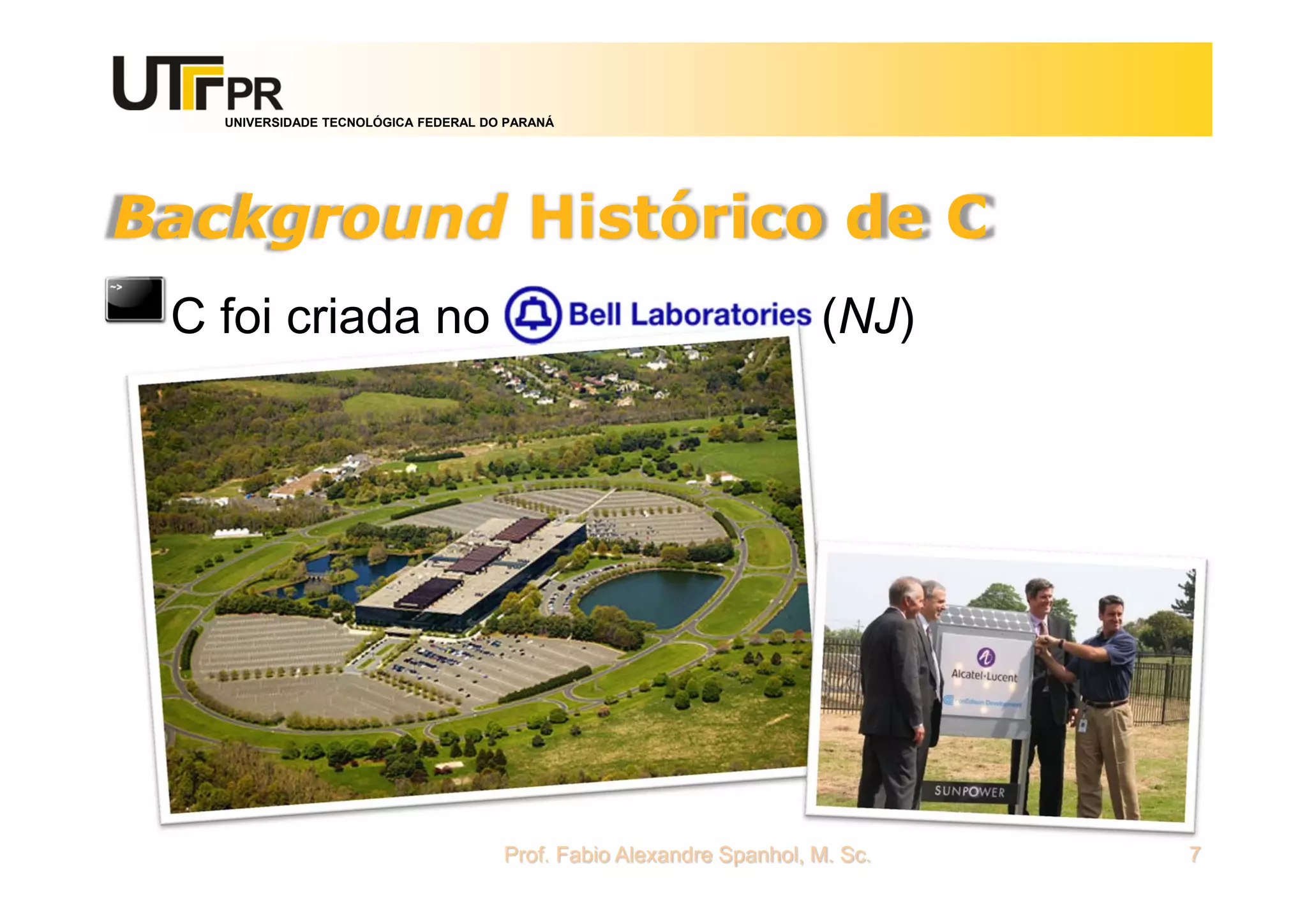 UNIVERSIDADE TECNOLÓGICA FEDERAL DO PARANÁ
C foi criada no (NJ)
Prof. Fabio Alexandre Spanhol, M. Sc. 7
Background Histórico de C
 