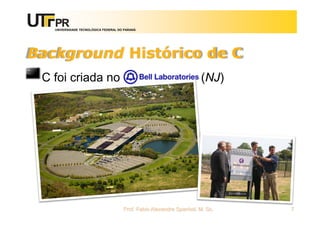 UNIVERSIDADE TECNOLÓGICA FEDERAL DO PARANÁ
C foi criada no (NJ)
Prof. Fabio Alexandre Spanhol, M. Sc. 7
Background Histórico de C
 