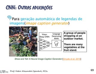 Para geração automática de legendas de
imagens(image caption generator)
Show and Tell: A Neural Image Caption Generator [Vinyals et al. 2015]
 