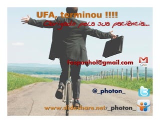 UFA, terminou !!!!
 Obrigado pela sua paciência...




     Prof. Fabio Alexandre Spanhol, M. Sc.   121
 