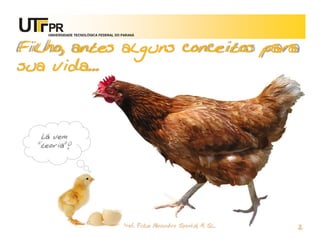 UNIVERSIDADE TECNOLÓGICA FEDERAL DO PARANÁ



Filho, antes alguns conceitos para
sua vida...




                                       Prof. Fabio Alexandre Spanhol, M. Sc.
                                                                               2
 