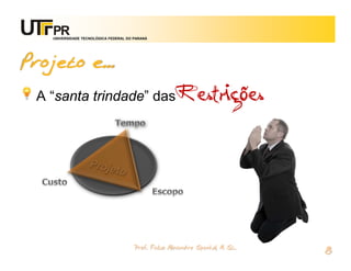UNIVERSIDADE TECNOLÓGICA FEDERAL DO PARANÁ




Projeto e...
 A “santa trindade” das Restrições




                                        Prof. Fabio Alexandre Spanhol, M. Sc.
                                                                                8
 