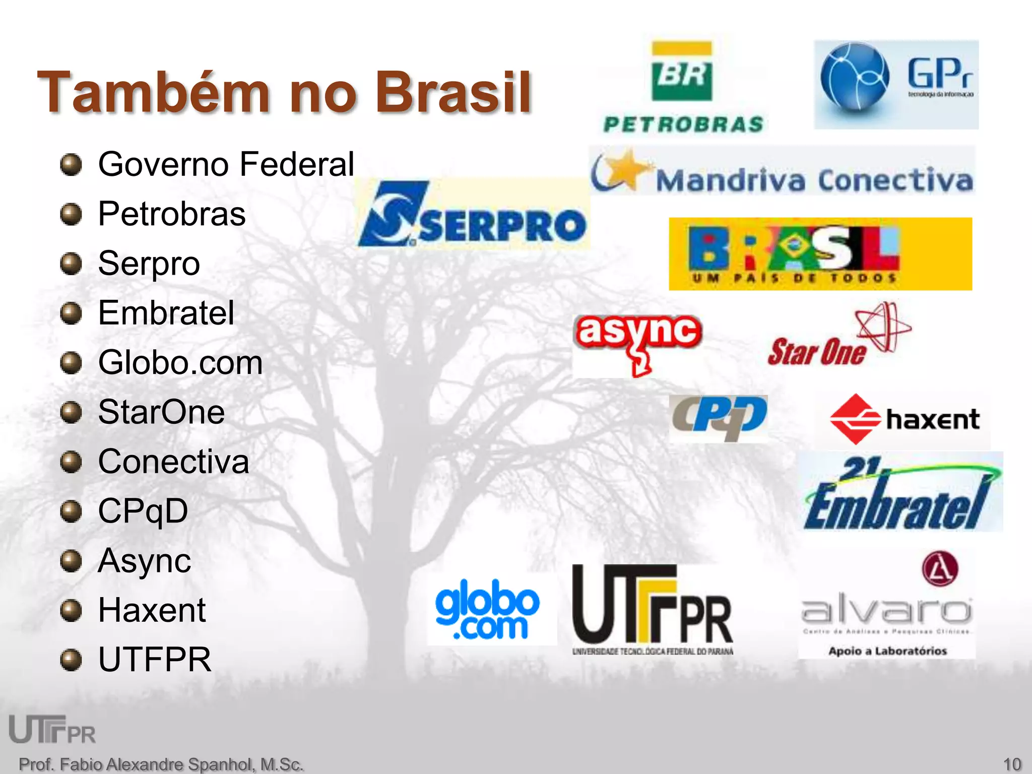 Também no BrasilGoverno FederalPetrobrasSerproEmbratelGlobo.comStarOneConectivaCPqDAsyncHaxentUTFPR10Prof. Fabio Alexandre Spanhol, M.Sc.