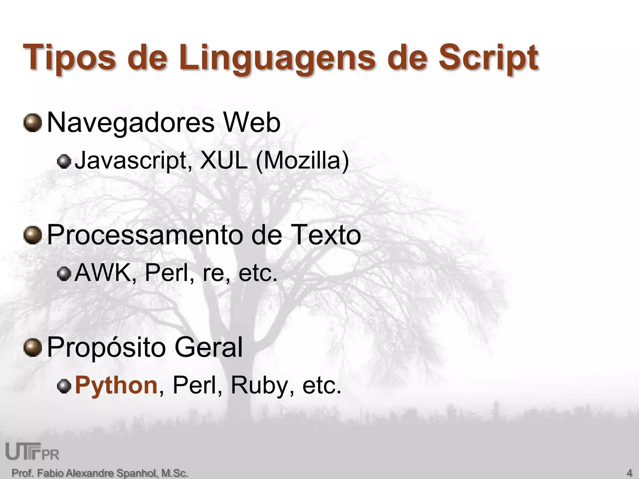 Tipos de Linguagens de ScriptNavegadores WebJavascript, XUL (Mozilla)Processamento de TextoAWK, Perl, re, etc.Propósito GeralPython, Perl, Ruby, etc.Prof. Fabio Alexandre Spanhol, M.Sc.4
