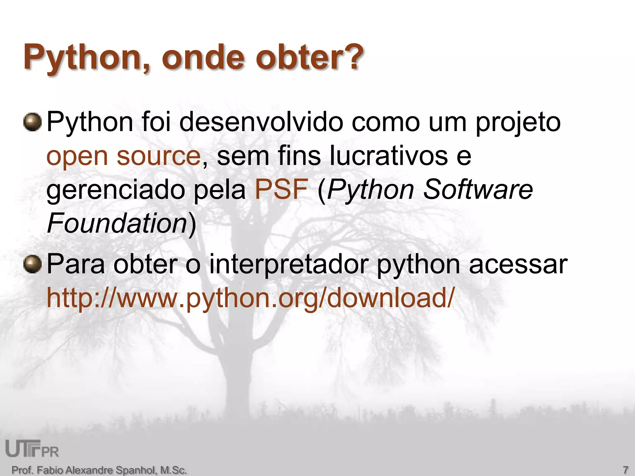 Python, onde obter?Python foi desenvolvido como um projeto open source, sem fins lucrativos e gerenciado pela PSF (Python Software Foundation)Para obter o interpretador python acessar http://www.python.org/download/ 7Prof. Fabio Alexandre Spanhol, M.Sc.