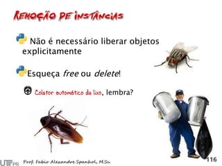 Não é necessário liberar objetos
explicitamente
Esqueça free ou delete!
Coletor automático de lixo, lembra?
 